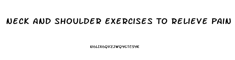 Neck And Shoulder Exercises To Relieve Pain