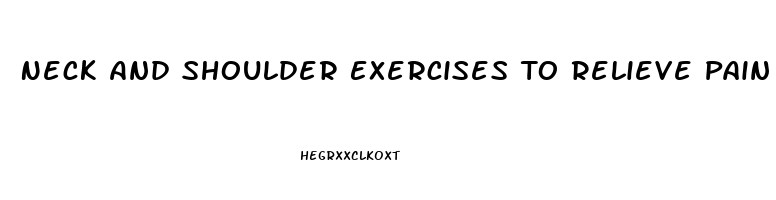 Neck And Shoulder Exercises To Relieve Pain