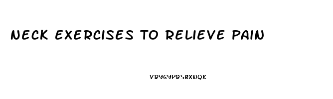 Neck Exercises To Relieve Pain