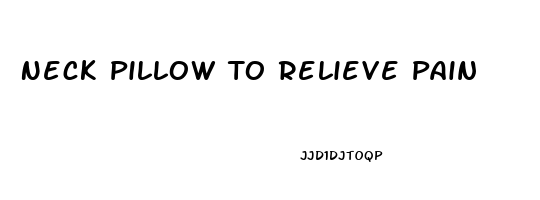 Neck Pillow To Relieve Pain