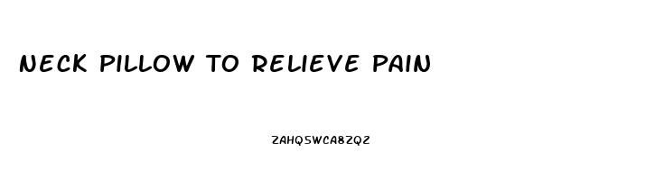 Neck Pillow To Relieve Pain