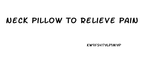 Neck Pillow To Relieve Pain