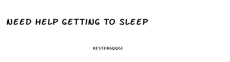 Need Help Getting To Sleep