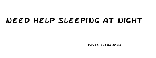 Need Help Sleeping At Night