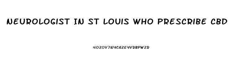 Neurologist In St Louis Who Prescribe Cbd Oil