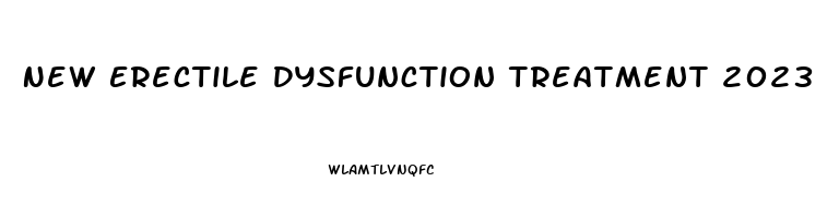 New Erectile Dysfunction Treatment 2023