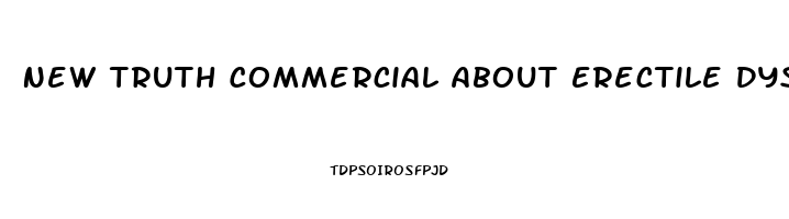 New Truth Commercial About Erectile Dysfunction