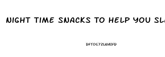 Night Time Snacks To Help You Sleep