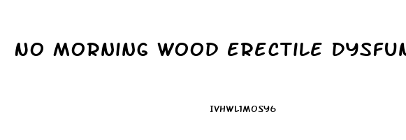 No Morning Wood Erectile Dysfunction