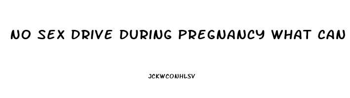 No Sex Drive During Pregnancy What Can I Do