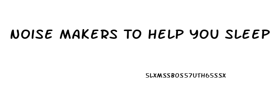 Noise Makers To Help You Sleep