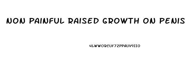 Non Painful Raised Growth On Penis