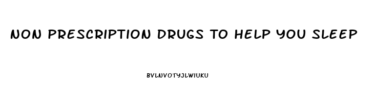 Non Prescription Drugs To Help You Sleep