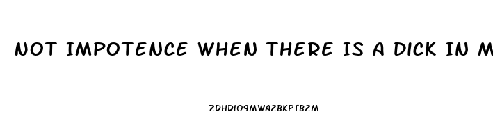 Not Impotence When There Is A Dick In My Ass