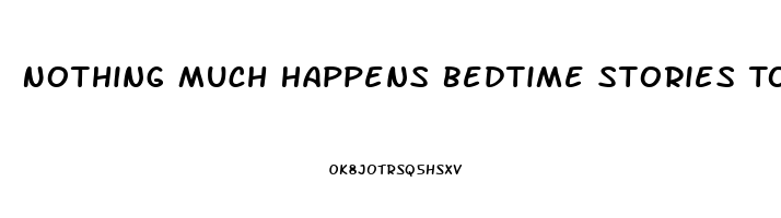 Nothing Much Happens Bedtime Stories To Help You Sleep