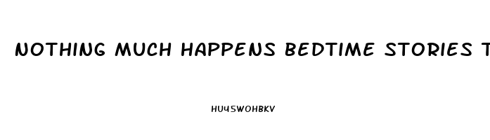 Nothing Much Happens Bedtime Stories To Help You Sleep