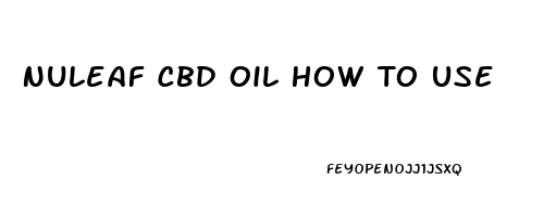 Nuleaf Cbd Oil How To Use