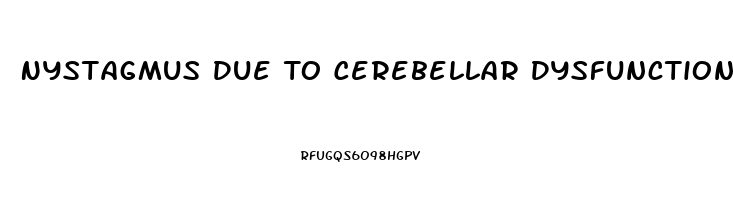 Nystagmus Due To Cerebellar Dysfunction Would Most Likely Interfere With Which Activity