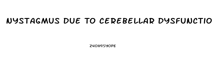 Nystagmus Due To Cerebellar Dysfunction Would Most Likely Interfere With Which Activity