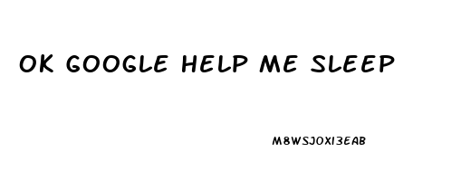 Ok Google Help Me Sleep