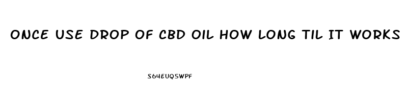 Once Use Drop Of Cbd Oil How Long Til It Works