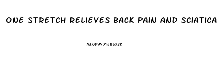 One Stretch Relieves Back Pain And Sciatica