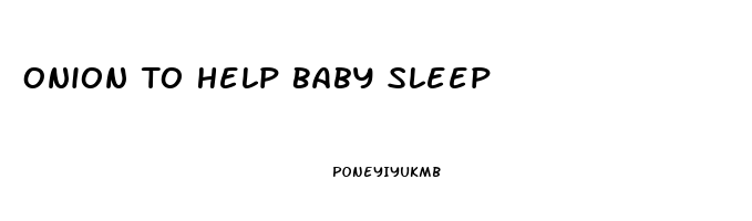 Onion To Help Baby Sleep