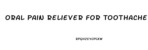 Oral Pain Reliever For Toothache