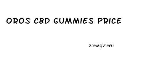 Oros Cbd Gummies Price