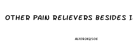 Other Pain Relievers Besides Ibuprofen