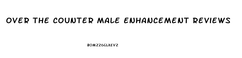 Over The Counter Male Enhancement Reviews