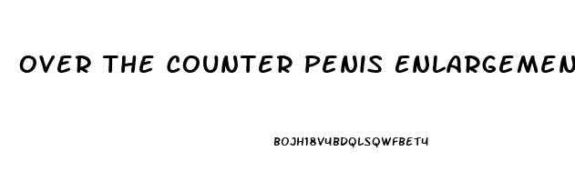 Over The Counter Penis Enlargement Pills