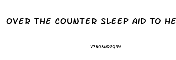 Over The Counter Sleep Aid To Help Stay Asleep