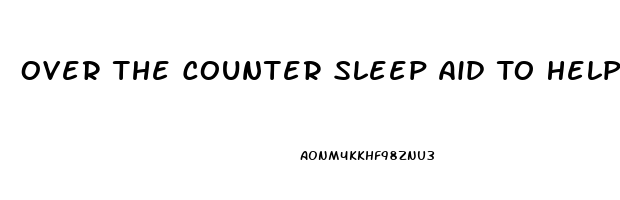 Over The Counter Sleep Aid To Help Stay Asleep