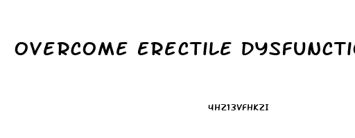 Overcome Erectile Dysfunction Without Drugs