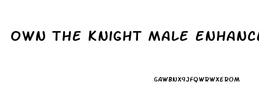 Own The Knight Male Enhancement