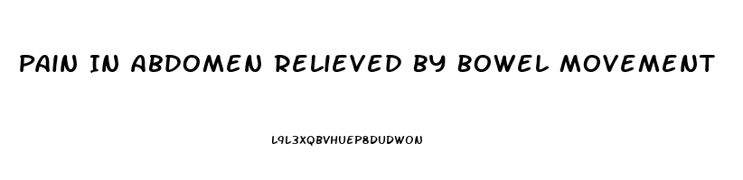 Pain In Abdomen Relieved By Bowel Movement