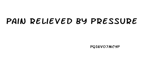 Pain Relieved By Pressure