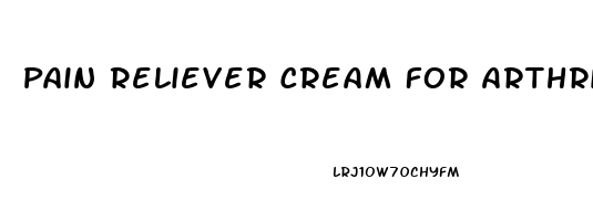 Pain Reliever Cream For Arthritis