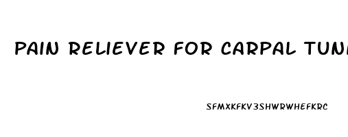 Pain Reliever For Carpal Tunnel Syndrome