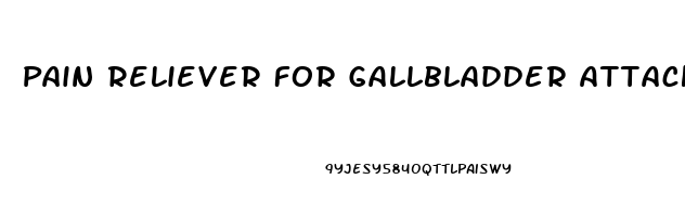 Pain Reliever For Gallbladder Attack