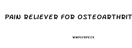 Pain Reliever For Osteoarthritis
