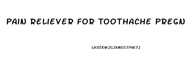 Pain Reliever For Toothache Pregnant