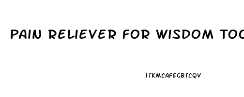 Pain Reliever For Wisdom Toothache