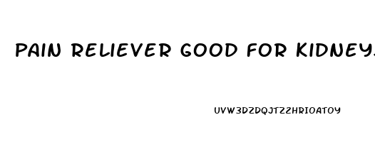 Pain Reliever Good For Kidneys