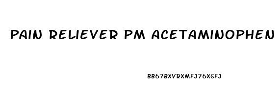 Pain Reliever Pm Acetaminophen