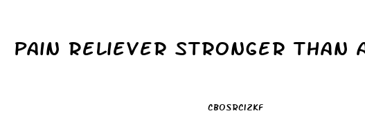 Pain Reliever Stronger Than Advil