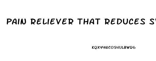 Pain Reliever That Reduces Swelling