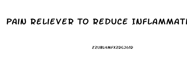 Pain Reliever To Reduce Inflammation