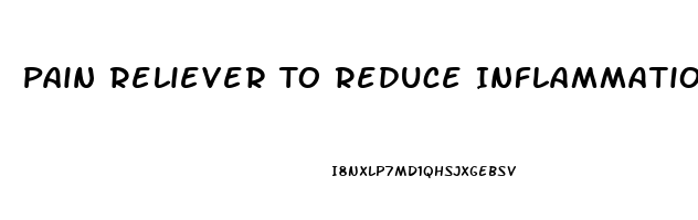 Pain Reliever To Reduce Inflammation